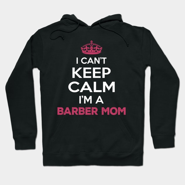 I Cant Keep Calm Im a Barber Mom Hoodie by Planet of Tees